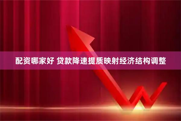 配资哪家好 贷款降速提质映射经济结构调整